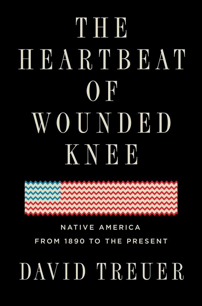 The Heartbeat of Wounded Knee: Native America from 1890 to the Present by David Treuer