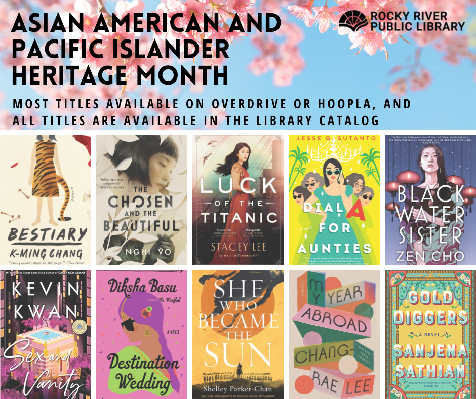 Image contains text: Asian American and Pacific Islander Heritage Month - most titles available on Overdrive or Hoopla, and all titles are available in the library catalog. Image also includes book covers for The Chosen and the Beautiful by Nghi Vo, Black Water Sister by Zen Cho, My Year Abroad by Chang Rae Lee, She Who Became the Sun by Shelley Parker-Chan, Gold Diggers by Sanjena Sathian, Bestiary by K-Ming Chang, Sex and Vanity by Kevin Kwan, Luck of the Titanic by Stacey Lee, Dial A for Aunties by Jesse Q. Sutanto, and Destination Wedding by Diksha Basu.
